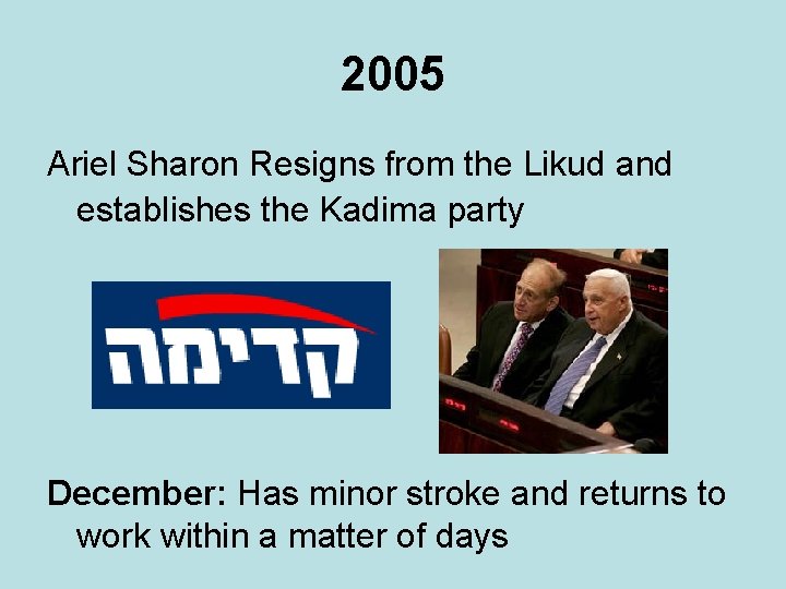 2005 Ariel Sharon Resigns from the Likud and establishes the Kadima party December: Has