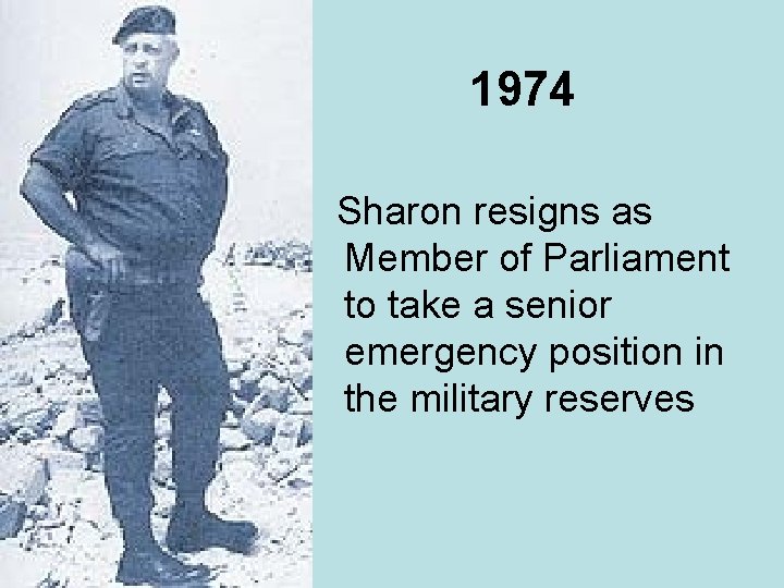 1974 Sharon resigns as Member of Parliament to take a senior emergency position in