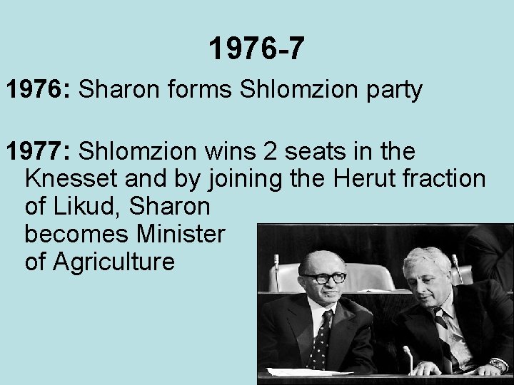 1976 -7 1976: Sharon forms Shlomzion party 1977: Shlomzion wins 2 seats in the