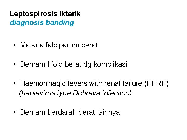 Leptospirosis ikterik diagnosis banding • Malaria falciparum berat • Demam tifoid berat dg komplikasi