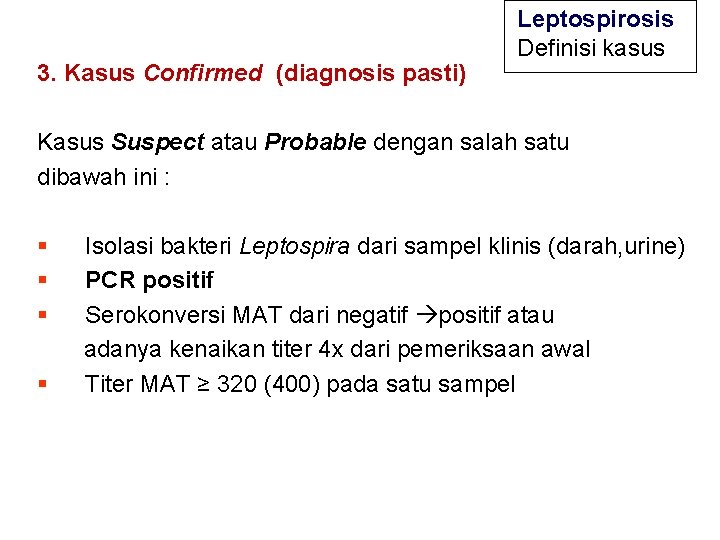 3. Kasus Confirmed (diagnosis pasti) Leptospirosis Definisi kasus Kasus Suspect atau Probable dengan salah