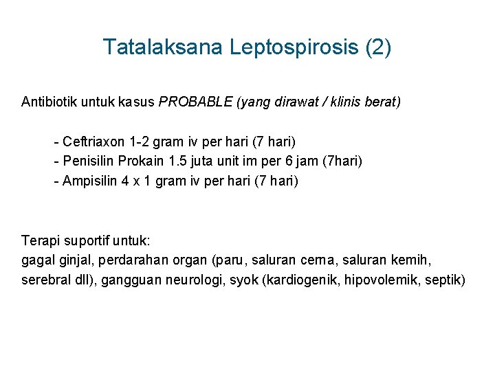 Tatalaksana Leptospirosis (2) Antibiotik untuk kasus PROBABLE (yang dirawat / klinis berat) - Ceftriaxon