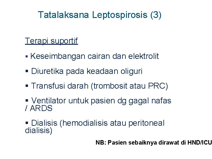  Tatalaksana Leptospirosis (3) Terapi suportif § Keseimbangan cairan dan elektrolit § Diuretika pada