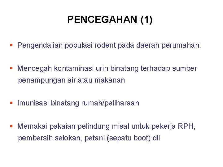 PENCEGAHAN (1) § Pengendalian populasi rodent pada daerah perumahan. § Mencegah kontaminasi urin binatang