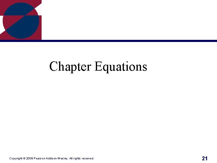 Chapter Equations Copyright © 2009 Pearson Addison-Wesley. All rights reserved. 21 