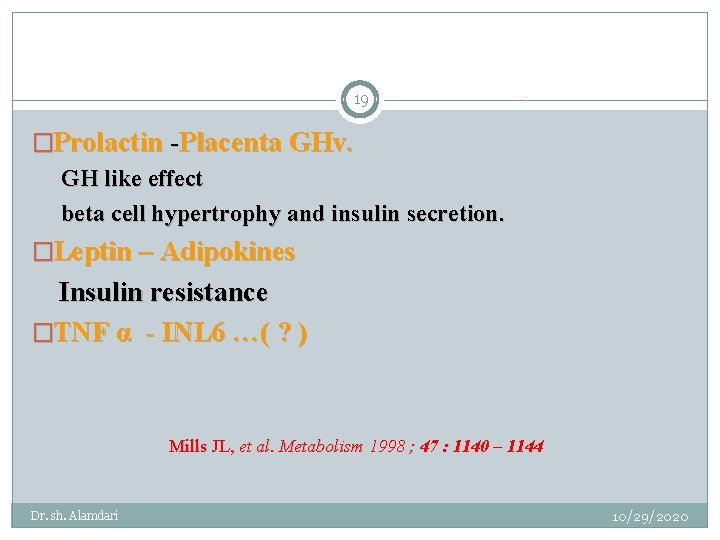 19 �Prolactin -Placenta GHv. GH like effect beta cell hypertrophy and insulin secretion. �Leptin