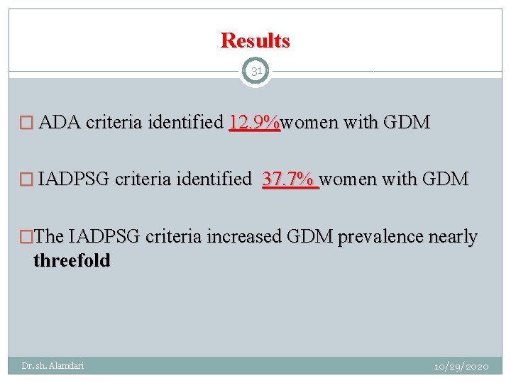 Results 31 � ADA criteria identified 12. 9%women with GDM � IADPSG criteria identified