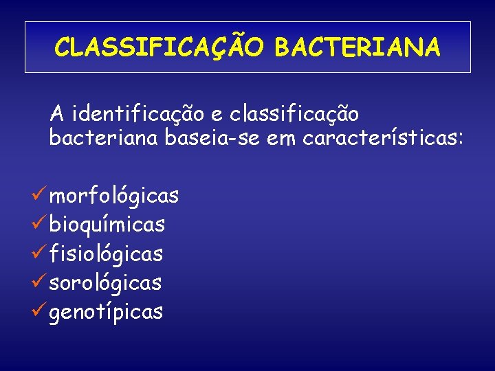 CLASSIFICAÇÃO BACTERIANA A identificação e classificação bacteriana baseia-se em características: ü morfológicas ü bioquímicas