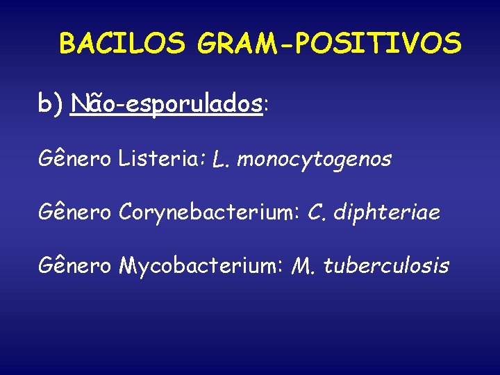 BACILOS GRAM-POSITIVOS b) Não-esporulados: Gênero Listeria: L. monocytogenos Gênero Corynebacterium: C. diphteriae Gênero Mycobacterium: