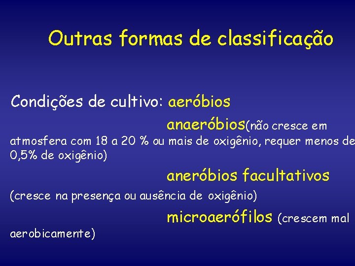 Outras formas de classificação Condições de cultivo: aeróbios anaeróbios(não cresce em atmosfera com 18