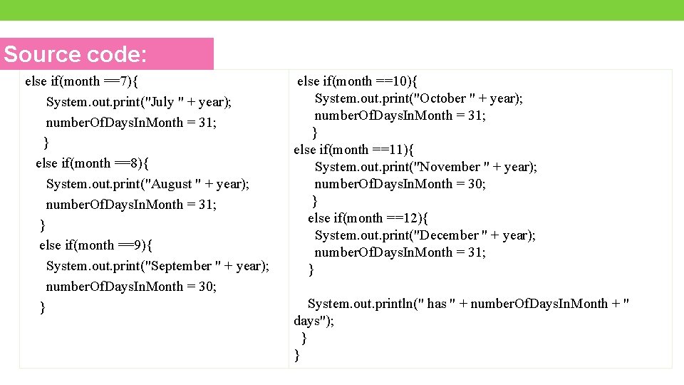 Source code: else if(month ==7){ System. out. print("July " + year); number. Of. Days.