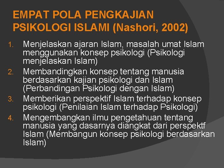 EMPAT POLA PENGKAJIAN PSIKOLOGI ISLAMI (Nashori, 2002) 1. 2. 3. 4. Menjelaskan ajaran Islam,