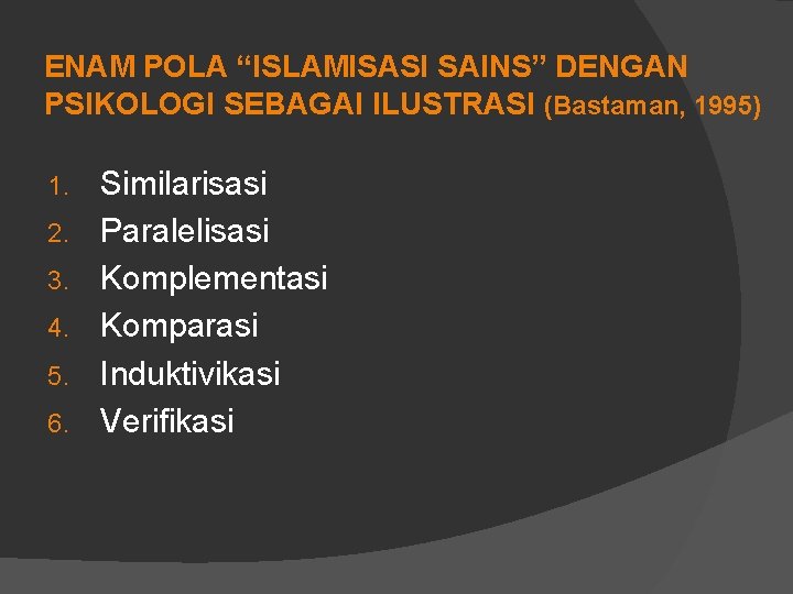 ENAM POLA “ISLAMISASI SAINS” DENGAN PSIKOLOGI SEBAGAI ILUSTRASI (Bastaman, 1995) 1. 2. 3. 4.