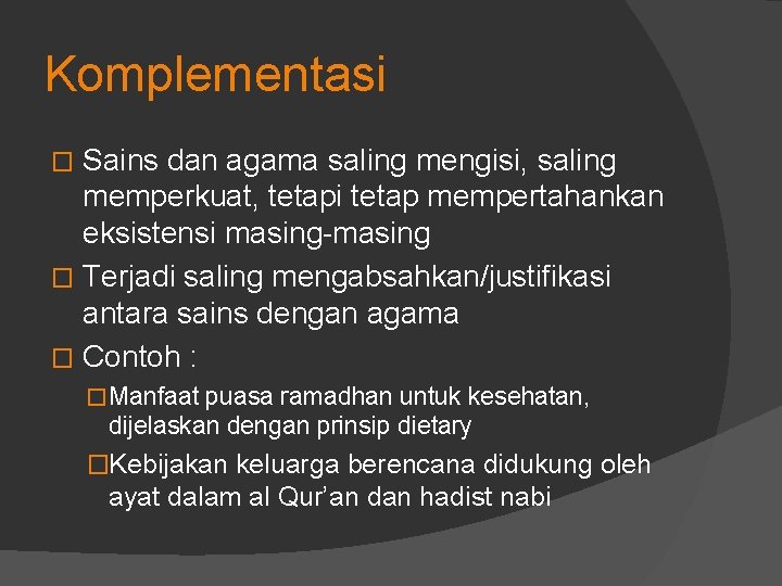 Komplementasi Sains dan agama saling mengisi, saling memperkuat, tetapi tetap mempertahankan eksistensi masing-masing �