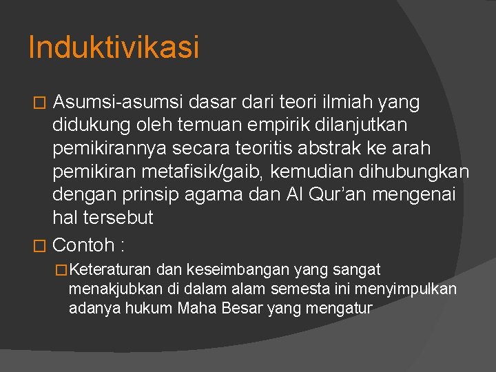 Induktivikasi Asumsi-asumsi dasar dari teori ilmiah yang didukung oleh temuan empirik dilanjutkan pemikirannya secara