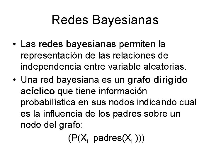Redes Bayesianas • Las redes bayesianas permiten la representación de las relaciones de independencia