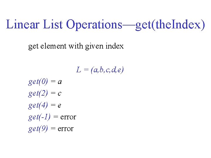 Linear List Operations—get(the. Index) get element with given index L = (a, b, c,