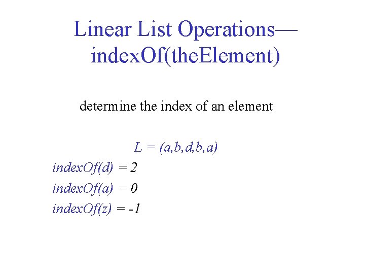 Linear List Operations— index. Of(the. Element) determine the index of an element L =