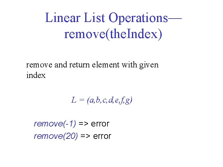 Linear List Operations— remove(the. Index) remove and return element with given index L =