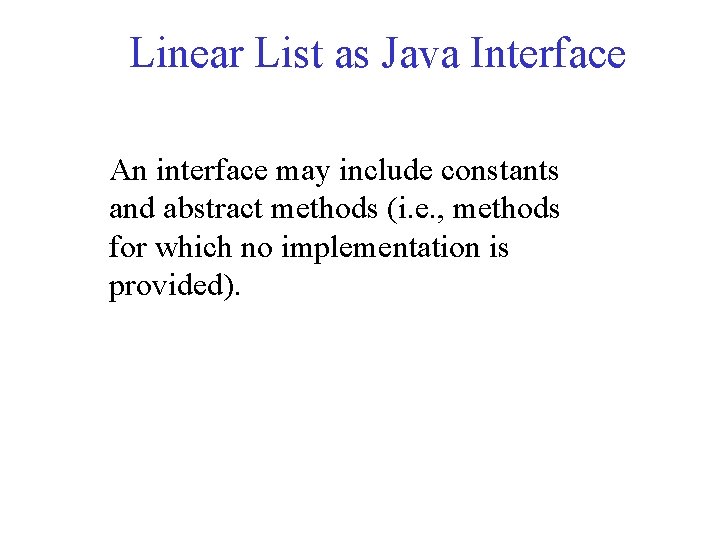 Linear List as Java Interface An interface may include constants and abstract methods (i.
