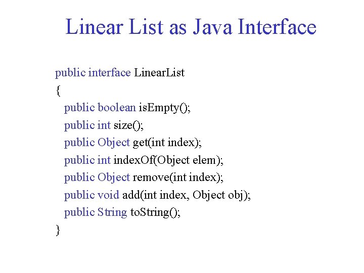 Linear List as Java Interface public interface Linear. List { public boolean is. Empty();