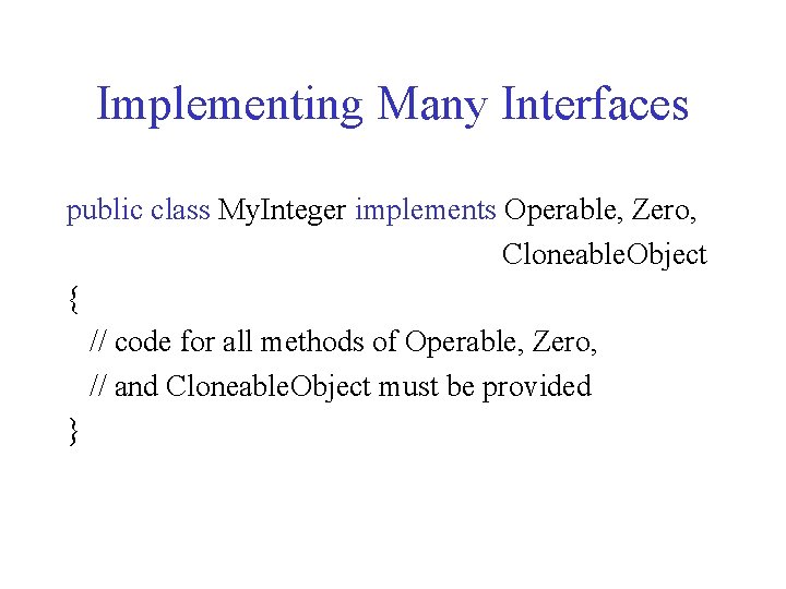 Implementing Many Interfaces public class My. Integer implements Operable, Zero, Cloneable. Object { //
