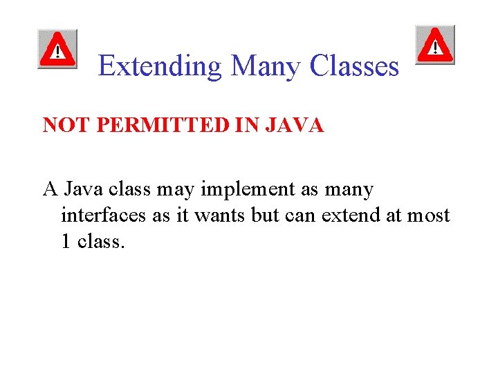 Extending Many Classes NOT PERMITTED IN JAVA A Java class may implement as many