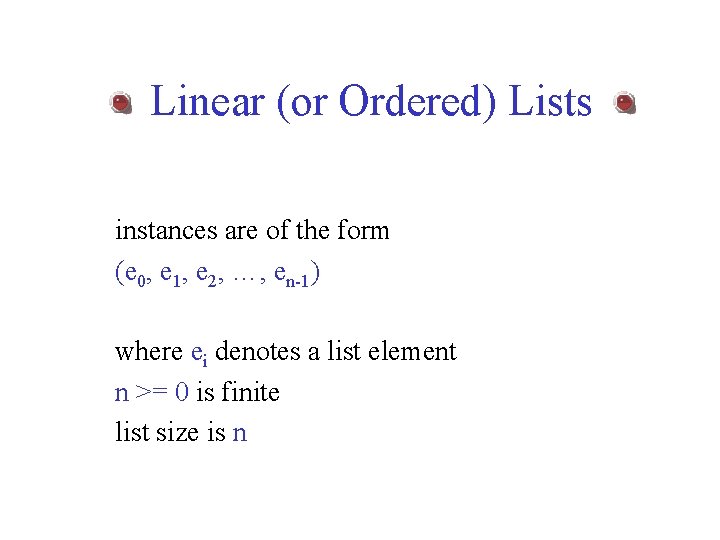 Linear (or Ordered) Lists instances are of the form (e 0, e 1, e