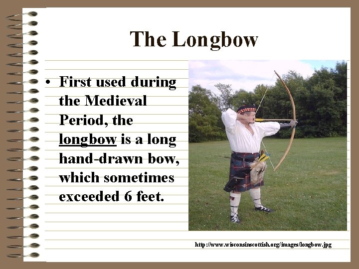 The Longbow • First used during the Medieval Period, the longbow is a long
