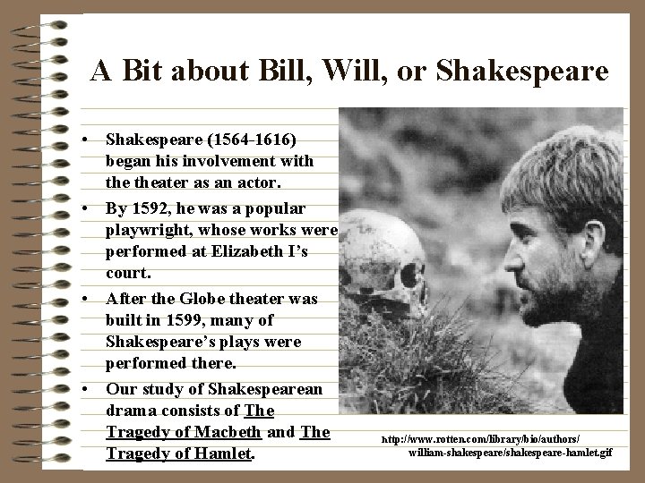 A Bit about Bill, Will, or Shakespeare • Shakespeare (1564 -1616) began his involvement