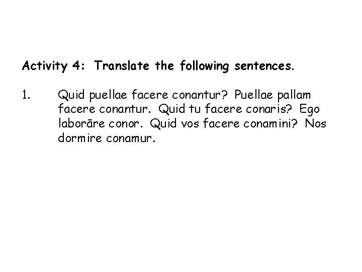 Activity 4: Translate the following sentences. 1. Quid puellae facere conantur? Puellae pallam facere