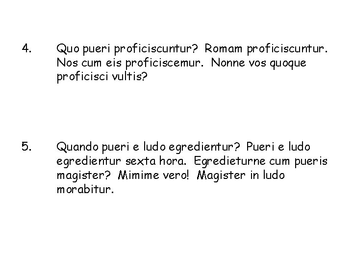 4. Quo pueri proficiscuntur? Romam proficiscuntur. Nos cum eis proficiscemur. Nonne vos quoque proficisci