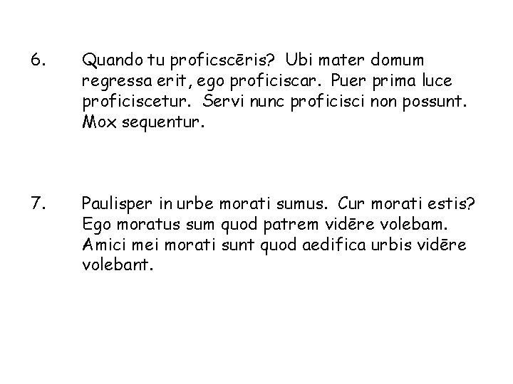 6. Quando tu proficscēris? Ubi mater domum regressa erit, ego proficiscar. Puer prima luce