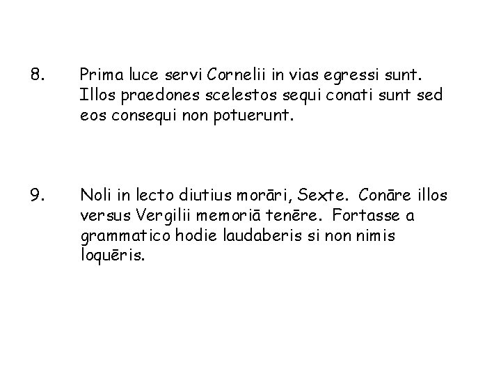 8. Prima luce servi Cornelii in vias egressi sunt. Illos praedones scelestos sequi conati
