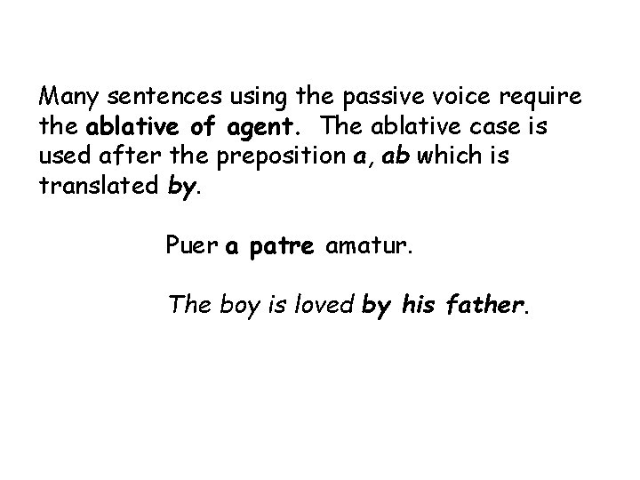 Many sentences using the passive voice require the ablative of agent. The ablative case