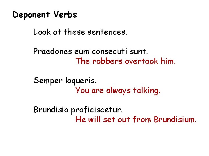 Deponent Verbs Look at these sentences. Praedones eum consecuti sunt. The robbers overtook him.