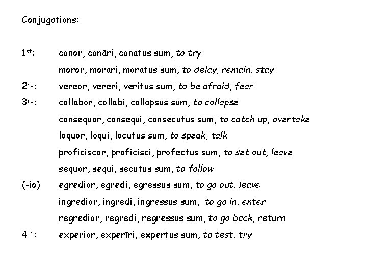 Conjugations: 1 st: conor, conāri, conatus sum, to try moror, morari, moratus sum, to