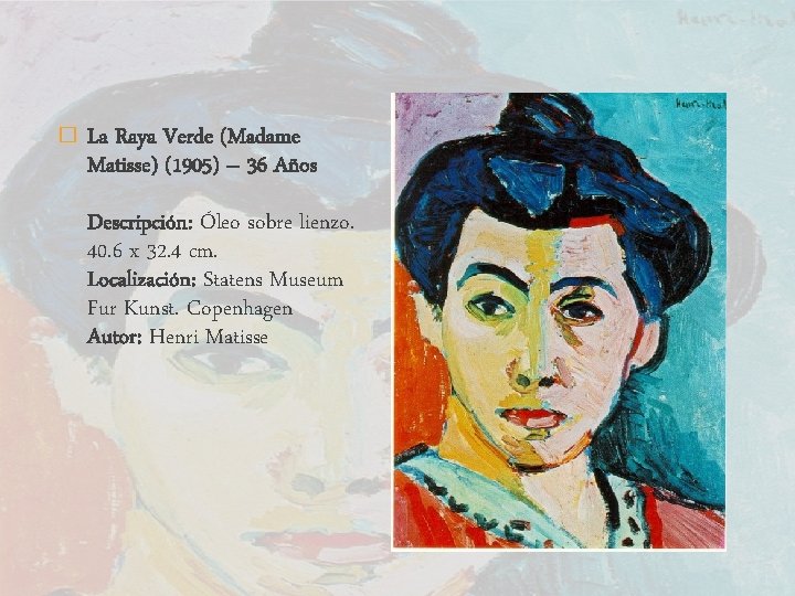 � La Raya Verde (Madame Matisse) (1905) – 36 Años Descripción: Óleo sobre lienzo.