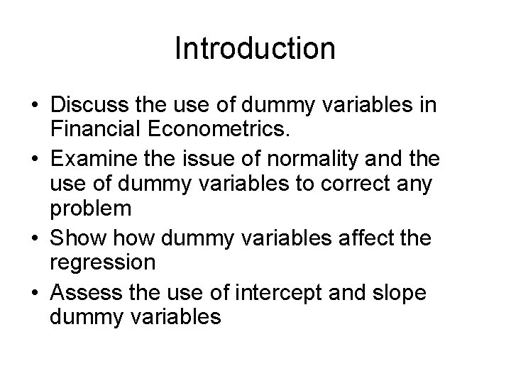 Introduction • Discuss the use of dummy variables in Financial Econometrics. • Examine the