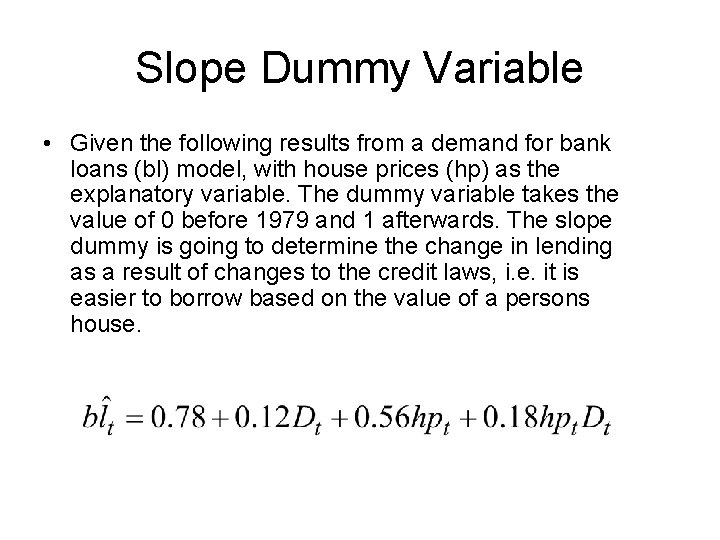 Slope Dummy Variable • Given the following results from a demand for bank loans