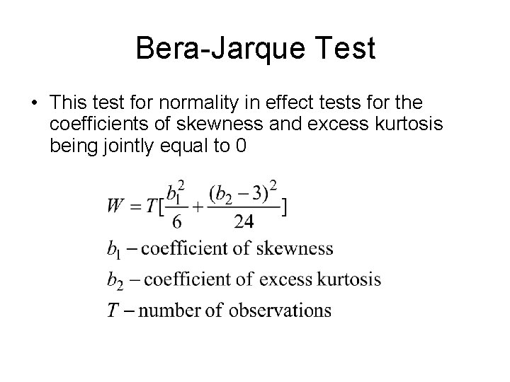 Bera-Jarque Test • This test for normality in effect tests for the coefficients of