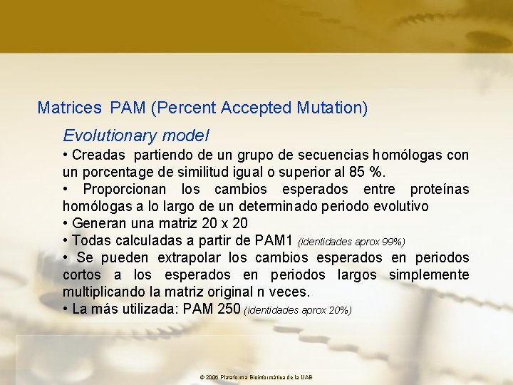 Matrices PAM (Percent Accepted Mutation) Evolutionary model • Creadas partiendo de un grupo de