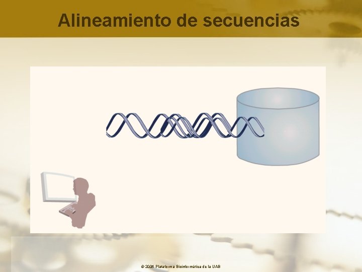 Alineamiento de secuencias © 2006 Plataforma Bioinformàtica de la UAB 