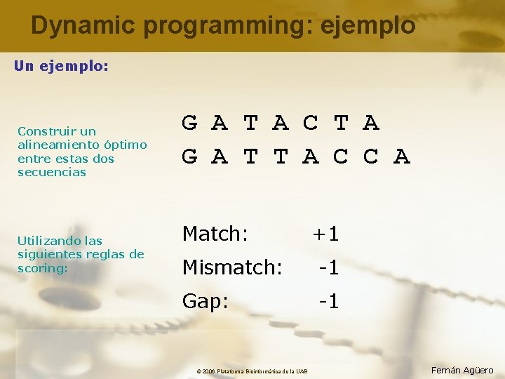 Dynamic programming: ejemplo Un ejemplo: Construir un alineamiento óptimo entre estas dos secuencias Utilizando