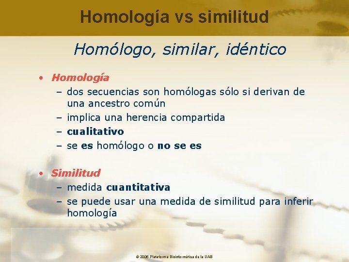 Homología vs similitud Homólogo, similar, idéntico • Homología – dos secuencias son homólogas sólo