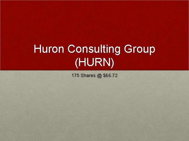 Huron Consulting Group (HURN) 175 Shares @ $66. 72 