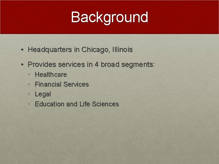 Background • Headquarters in Chicago, Illinois • Provides services in 4 broad segments: •