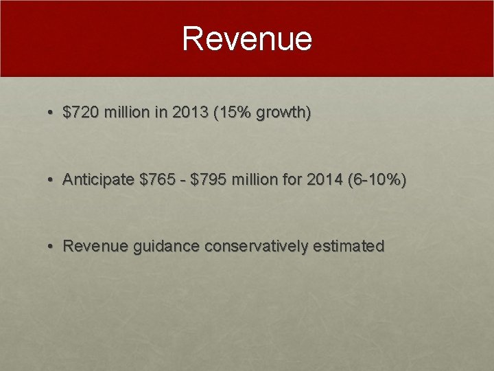 Revenue • $720 million in 2013 (15% growth) • Anticipate $765 - $795 million
