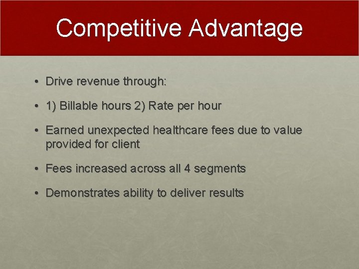 Competitive Advantage • Drive revenue through: • 1) Billable hours 2) Rate per hour