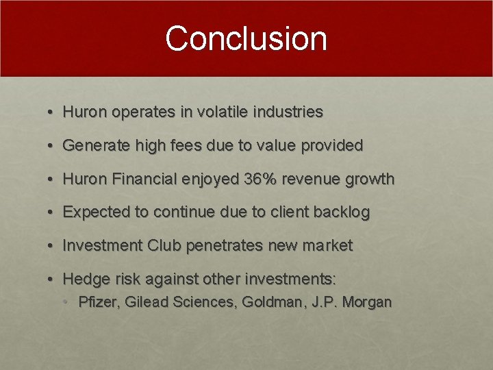 Conclusion • Huron operates in volatile industries • Generate high fees due to value